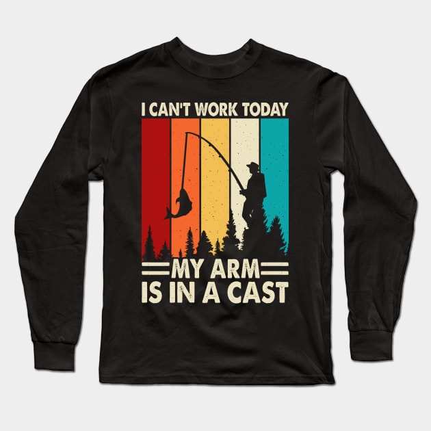 I Can't Work Today My Arm is in A Cast Funny Fisherman Long Sleeve T-Shirt by Shrtitude